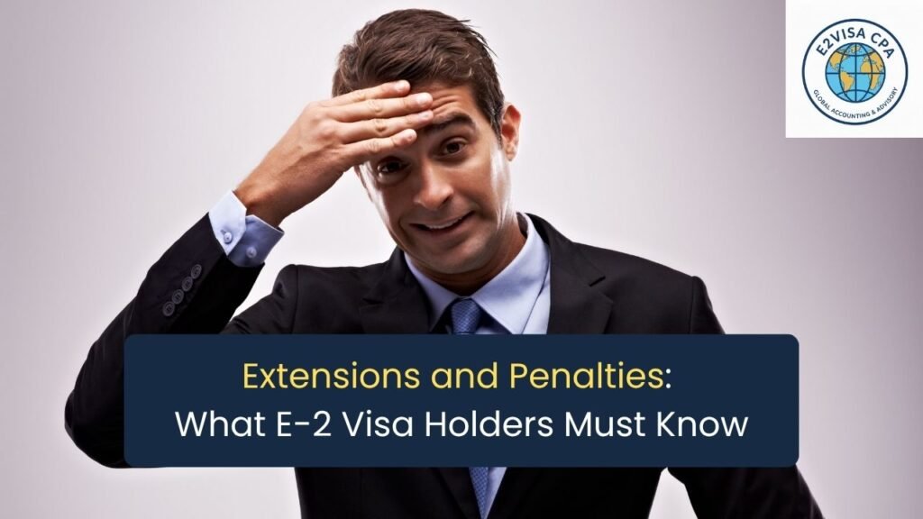 Extensions and Penalties What E-2 Visa Holders Must Know